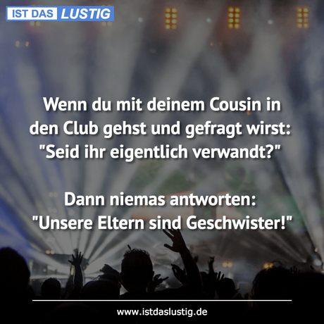 Lustiger BilderSpruch - Wenn du mit deinem Cousin in den Club gehst und...