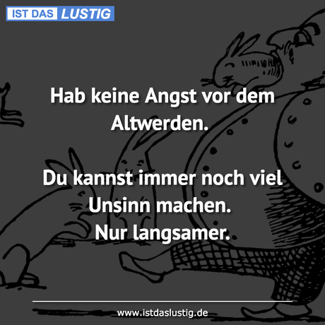 Lustiger BilderSpruch - Hab keine Angst vor dem Altwerden.  Du kannst...