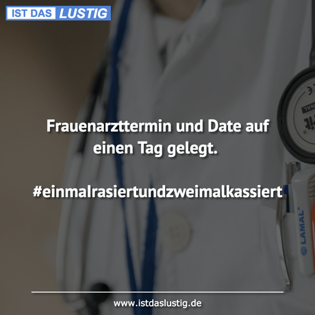 Lustiger BilderSpruch - Frauenarzttermin und Date auf einen Tag...