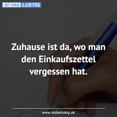 Lustiger BilderSpruch - Zuhause ist da, wo man den Einkaufszettel...