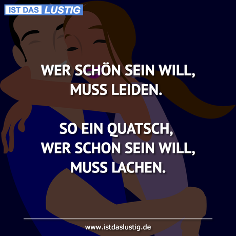 Lustiger BilderSpruch - WER SCHÖN SEIN WILL, MUSS LEIDEN.  SO EIN...