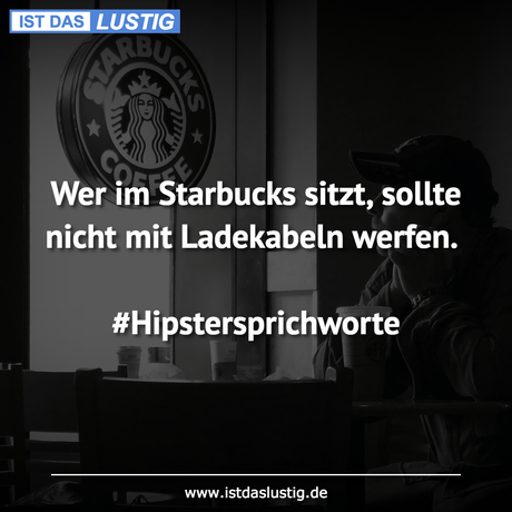 Lustiger BilderSpruch - Wer im Starbucks sitzt, sollte nicht mit...