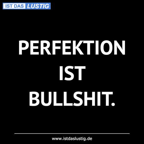 Lustiger BilderSpruch - PERFEKTION IST BULLSHIT.