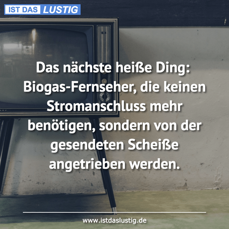 Lustiger BilderSpruch - Das nächste heiße Ding: Biogas-Fernseher, die...