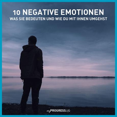 10 negative Emotionen - was sie bedeuten und wie du mit ihnen umgehst