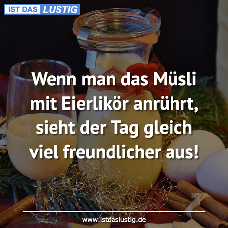 Lustiger BilderSpruch - Wenn man das Müsli mit Eierlikör anrührt, sieht...