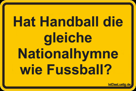 Lustiger BilderSpruch - Hat Handball die gleiche Nationalhymne wie...