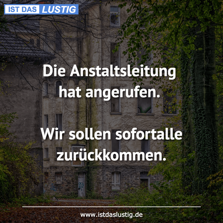 Lustiger BilderSpruch - Die Anstaltsleitung hat angerufen.  Wir sollen...