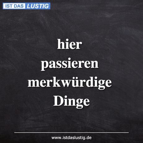 Lustiger BilderSpruch - hier passieren merkwürdige Dinge