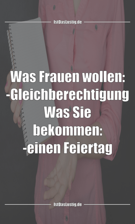 Lustiger BilderSpruch - Was Frauen wollen: -Gleichberechtigung Was Sie...