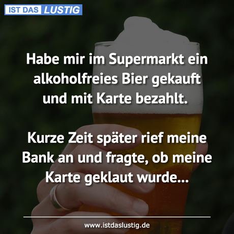 Lustiger BilderSpruch - Habe mir im Supermarkt ein alkoholfreies Bier...