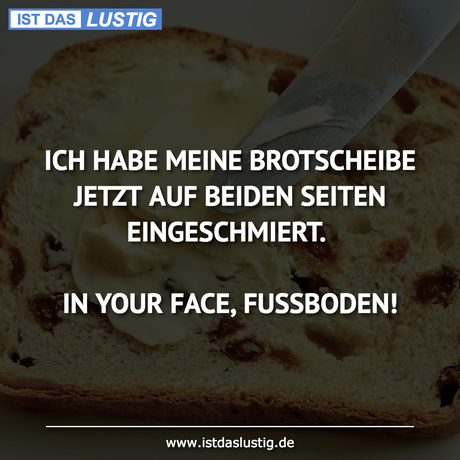 Lustiger BilderSpruch - ICH HABE MEINE BROTSCHEIBE JETZT AUF BEIDEN...