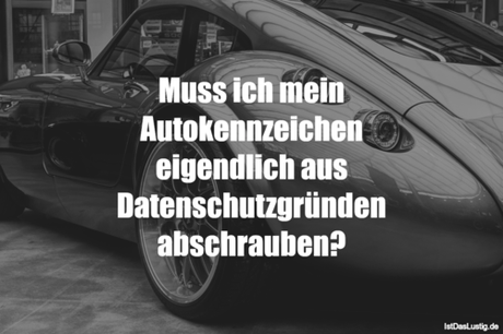 Lustiger BilderSpruch - Muss ich mein Autokennzeichen eigendlich aus...