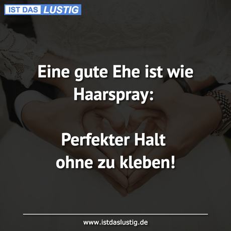 Eine gute Ehe ist wie Haarspray Perfekter...
