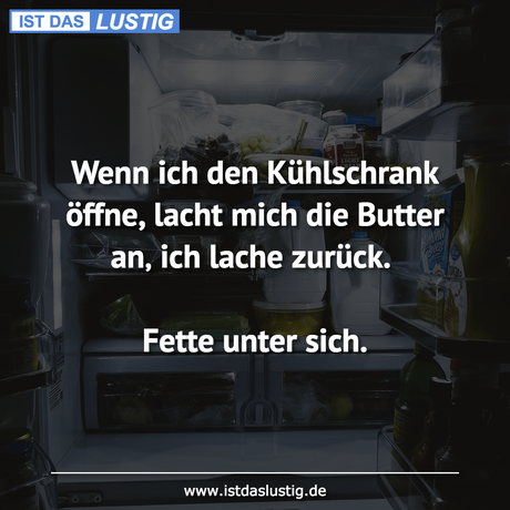 Lustiger BilderSpruch - Wenn ich den Kühlschrank öffne, lacht mich die...