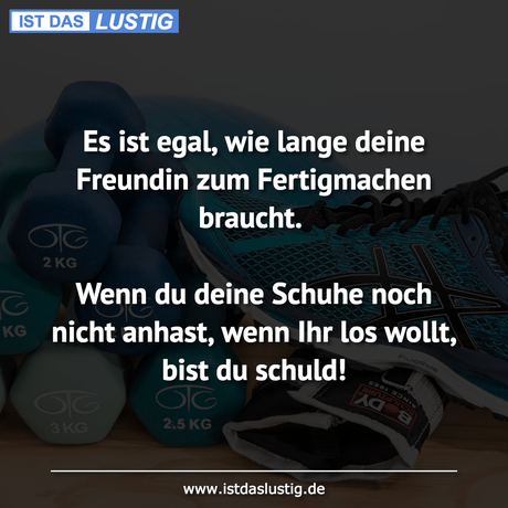 Lustiger BilderSpruch - Es ist egal, wie lange deine Freundin zum...