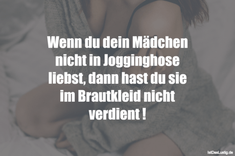 Lustiger BilderSpruch - Wenn du dein Mädchen nicht in Jogginghose...