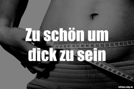 Lustiger BilderSpruch - Zu schön um dick zu sein