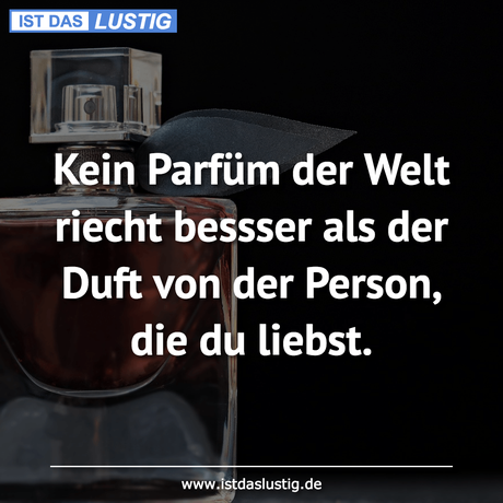 Lustiger BilderSpruch - Kein Parfüm der Welt riecht bessser als der...