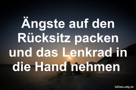 Lustiger BilderSpruch - Ängste auf den Rücksitz packen und das Lenkrad...