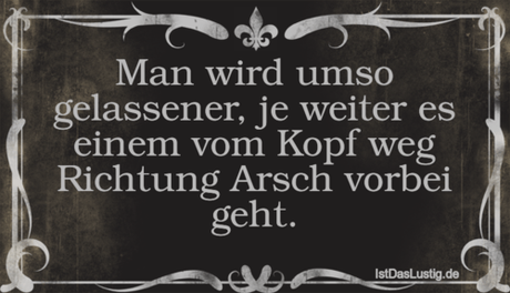 Lustiger BilderSpruch - Man wird umso gelassener, je weiter es einem...