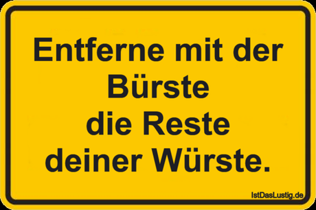 Lustiger BilderSpruch - Entferne mit der Bürste die Reste deiner Würste.