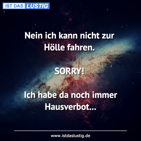 Lustiger BilderSpruch - Nein ich kann nicht zur Hölle fahren.  SORRY!...
