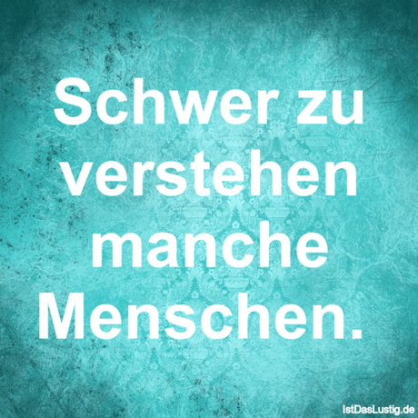 Lustiger BilderSpruch - Schwer zu verstehen manche Menschen. 