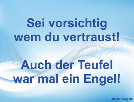 Lustiger BilderSpruch - Sei vorsichtig wem du vertraust!  Auch der...