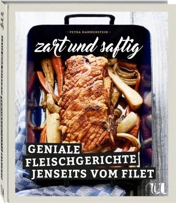 Kochbuch: Zart und Saftig – Geniale Fleischgerichte jenseits vom Filet | Petra Hammerstein