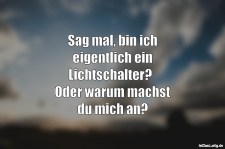 Lustiger BilderSpruch - Sag mal, bin ich eigentlich ein Lichtschalter?...