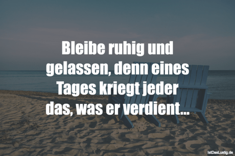 Lustiger BilderSpruch - Bleibe ruhig und gelassen, denn eines Tages...