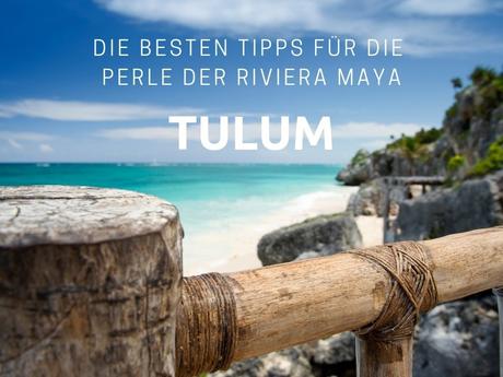 Tulum Sehenswürdigkeiten: Die besten Tipps für die Perle der Riviera Maya