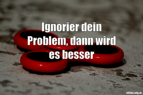 Lustiger BilderSpruch - Ignorier dein Problem, dann wird es besser 