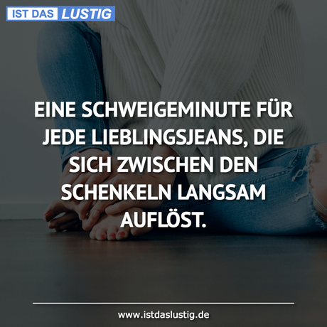 Lustiger BilderSpruch - EINE SCHWEIGEMINUTE FÜR JEDE LIEBLINGSJEANS,...