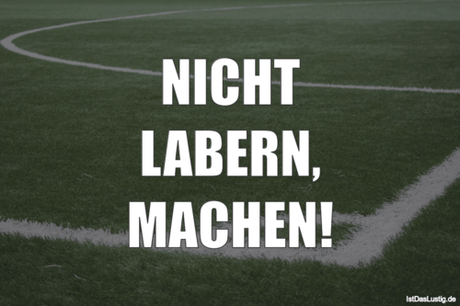 Lustiger BilderSpruch - NICHT LABERN, MACHEN!