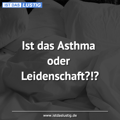 Lustiger BilderSpruch - Ist das Asthma oder Leidenschaft?!?