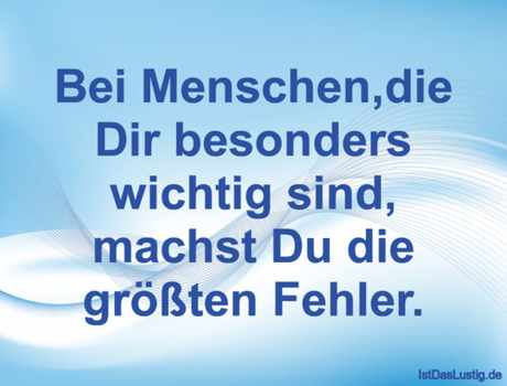 Lustiger BilderSpruch - Bei Menschen,die Dir besonders wichtig sind,...