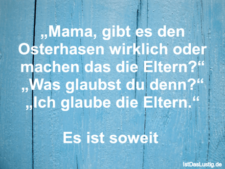 Lustiger BilderSpruch - „Mama, gibt es den Osterhasen wirklich oder...