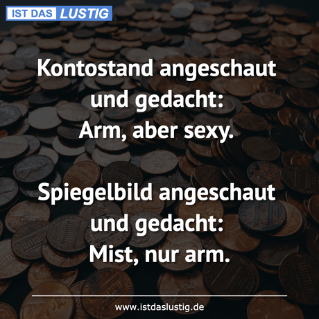 Lustiger BilderSpruch - Kontostand angeschaut und gedacht: Arm, aber...
