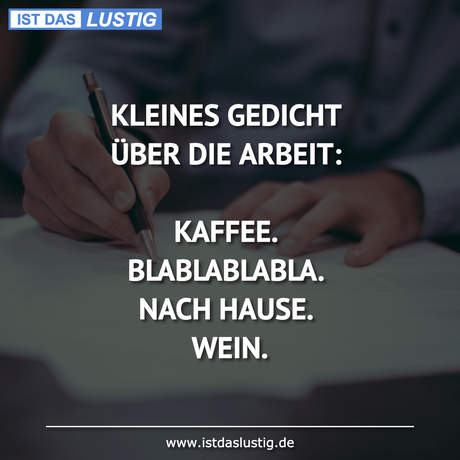Lustiger BilderSpruch - KLEINES GEDICHT ÜBER DIE ARBEIT:  KAFFEE....