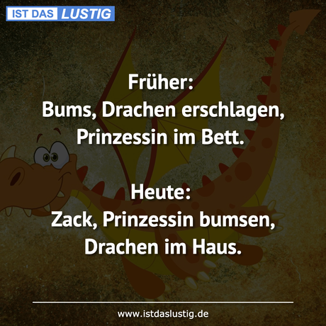 Lustiger BilderSpruch - Früher: Bums, Drachen erschlagen, Prinzessin im...