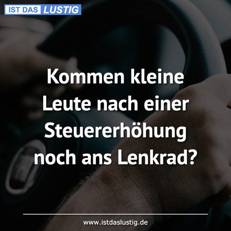 Lustiger BilderSpruch - Kommen kleine Leute nach einer Steuererhöhung...