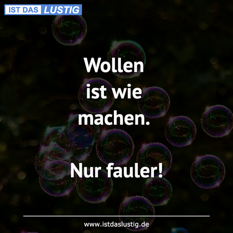 Lustiger BilderSpruch - Wollen ist wie machen.  Nur fauler!
