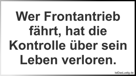 Lustiger BilderSpruch - Wer Frontantrieb fährt, hat die Kontrolle über...