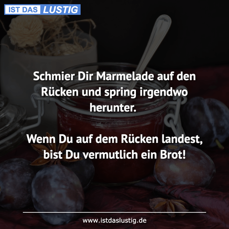 Lustiger BilderSpruch - Schmier Dir Marmelade auf den Rücken und spring...