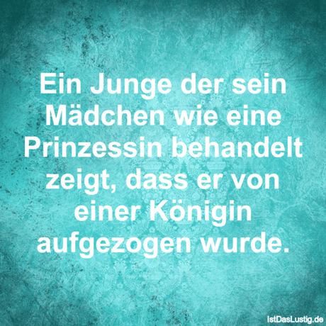 Lustiger BilderSpruch - Ein Junge der sein Mädchen wie eine Prinzessin...