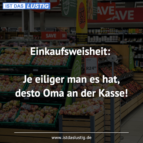 Lustiger BilderSpruch - Einkaufsweisheit:  Je eiliger man es hat, desto...