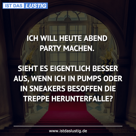Lustiger BilderSpruch - ICH WILL HEUTE ABEND PARTY MACHEN.  SIEHT ES...