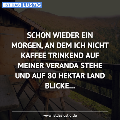 Lustiger BilderSpruch - SCHON WIEDER EIN MORGEN, AN DEM ICH NICHT...